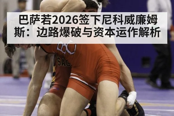 巴萨若2026签下尼科威廉姆斯：边路爆破与资本运作解析 | lejing