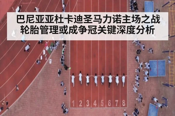 巴尼亚亚杜卡迪圣马力诺主场之战 轮胎管理或成争冠关键深度分析