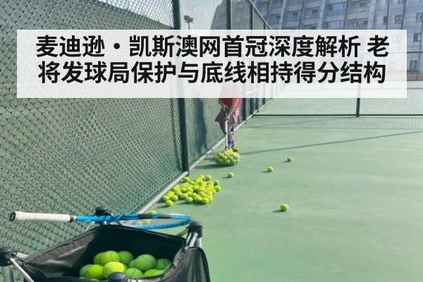 麦迪逊·凯斯澳网首冠深度解析 老将发球局保护与底线相持得分结构